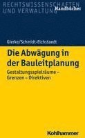 Die Abwagung in Der Bauleitplanung: Gestaltungsspielraume - Grenzen - Direktiven (inbunden)