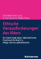 Ethische Herausforderungen Des Alters: Ein Interdisziplinares, Fallorientiertes Praxisbuch Fur Medizin, Pflege Und Gesundheitsberufe (inbunden)