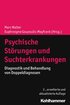 Psychische Storungen Und Suchterkrankungen: Diagnostik Und Behandlung Von Doppeldiagnosen