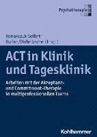ACT in Klinik Und Tagesklinik: Arbeiten Mit Der Akzeptanz- Und Commitment-Therapie in Multiprofessionellen Teams (hftad)