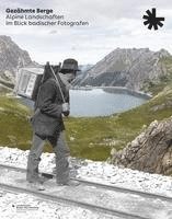Gezahmte Berge: Alpine Landschaften Im Blick Badischer Fotografen (inbunden)