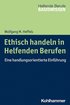 Ethisch Handeln in Helfenden Berufen: Eine Handlungsorientierte Einfuhrung