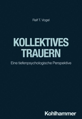 Kollektives Trauern: Eine Tiefenpsychologische Perspektive (h�ftad)