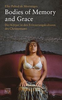Bodies of Memory and Grace: Der Korper in Den Erinnerungskulturen Des Christentums (hftad)