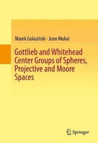 Gottlieb and Whitehead Center Groups of Spheres, Projective and Moore Spaces (inbunden)