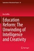 Education Reform: The Unwinding of Intelligence and Creativity