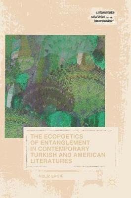 The Ecopoetics of Entanglement in Contemporary Turkish and American Literatures (inbunden)