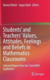 Students' and Teachers' Values, Attitudes, Feelings and Beliefs in Mathematics Classrooms (inbunden)
