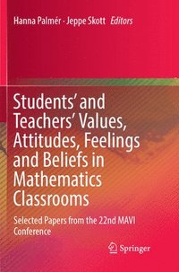 Students' and Teachers' Values, Attitudes, Feelings and Beliefs in Mathematics Classrooms (häftad)