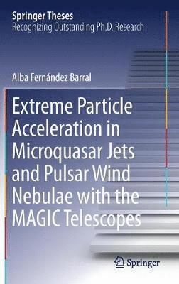 Extreme Particle Acceleration in Microquasar Jets and Pulsar Wind Nebulae with the MAGIC Telescopes (inbunden)