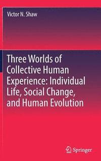 Three Worlds of Collective Human Experience: Individual Life, Social Change, and Human Evolution (inbunden)