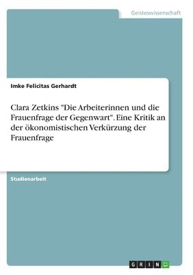 Clara Zetkins "Die Arbeiterinnen und die Frauenfrage der Gegenwart". Eine Kritik an der �konomistischen Verk�rzung der Frauenfrage (inbunden)
