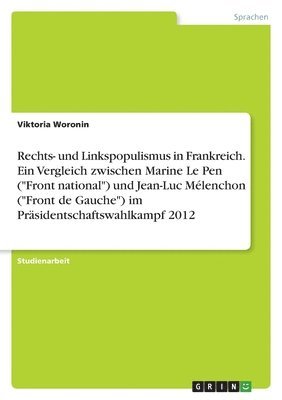 Rechts- und Linkspopulismus in Frankreich. Ein Vergleich zwischen Marine Le Pen ("Front national") und Jean-Luc M�lenchon ("Front de Gauche") im Pr�sidentschaftswahlkampf 2012 (h�ftad)