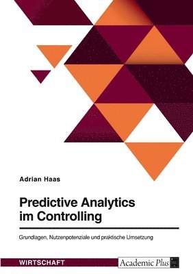 Predictive Analytics im Controlling. Grundlagen, Nutzenpotenziale und praktische Umsetzung (inbunden)