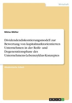 Dividendendiskontierungsmodell zur Bewertung von kapitalmarktorientierten Unternehmen in der Reife- und Degenerationsphase des Unternehmens-Lebenszyklus-Konzeptes (inbunden)