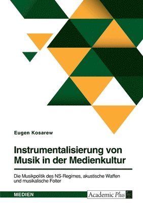 Instrumentalisierung von Musik in der Medienkultur. Die Musikpolitik des NS-Regimes, akustische Waffen und musikalische Folter (h�ftad)