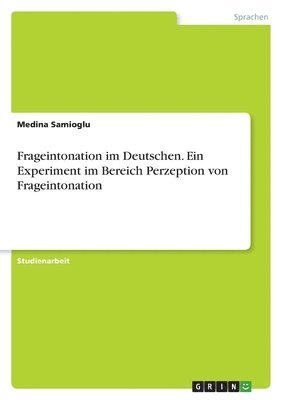 Frageintonation im Deutschen. Ein Experiment im Bereich Perzeption von Frageintonation (h�ftad)