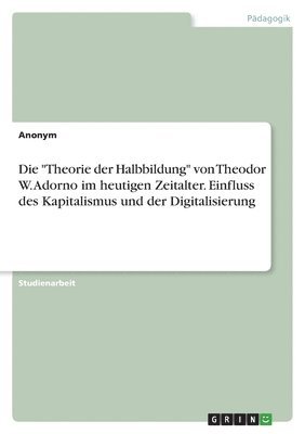 "Theorie der Halbbildung" von Theodor W. Adorno im heutigen Zeitalter. Einfluss des Kapitalismus und der Digitalisierung (inbunden)
