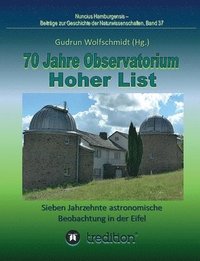 70 Jahre Observatorium Hoher List - Sieben Jahrzehnte astronomische Beobachtung in der Eifel.: 70 Years Observatory Hoher List - Seven Decades of Astr (hftad)