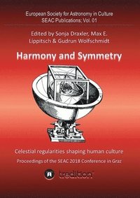 Harmony and Symmetry. Celestial regularities shaping human culture.: Proceedings of the SEAC 2018 Conference in Graz. Edited by Sonja Draxler, Max E. (hftad)
