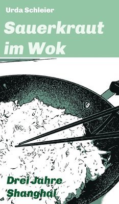 Sauerkraut im Wok: Drei Jahre Shanghai