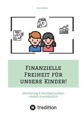 Finanzielle Freiheit f�r unsere Kinder!: Absicherung & Verm�gensaufbau - einfach & verst�ndlich! Wie Sie sich & die Familie absichern und mit ETFs ein (h�ftad)