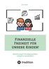 Finanzielle Freiheit f�r unsere Kinder!: Absicherung & Verm�gensaufbau - einfach & verst�ndlich! Wie Sie sich & die Familie absichern und mit ETFs ein