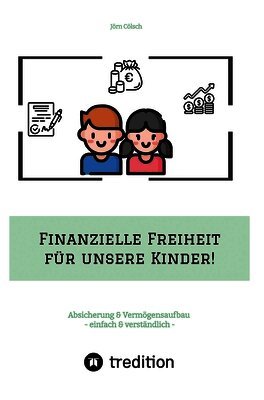 Finanzielle Freiheit f�r unsere Kinder!: Absicherung & Verm�gensaufbau - einfach & verst�ndlich! Wie Sie sich & die Familie absichern und mit ETFs ein (h�ftad)