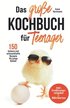 Das gro�e Kochbuch f�r Teenager! 150 leckere und schmackhafte Rezepte f�r junge K�che!: Inkl. Ern�hrungsratgeber & N�hrwerten.