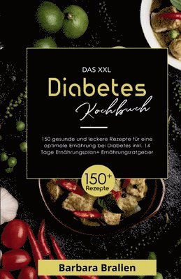Das XXL Diabetes Kochbuch! Inklusive N�hrwerten, Ern�hrungsplan und Ern�hrungsratgeber! 1. Auflage: Mit 150 gesunden und leckeren Rezepten f�r eine op (inbunden)