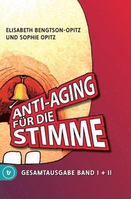 Anti-Aging f�r die Stimme Gesamtausgabe: Ein umfassendes Handbuch f�r gesunde und glockenreine Stimmen