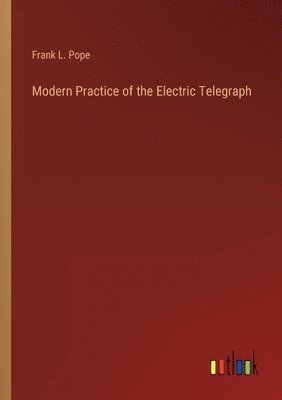 Modern Practice of the Electric Telegraph (häftad)