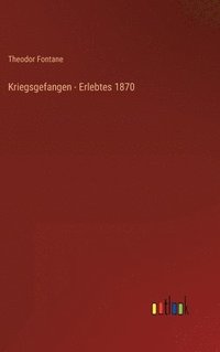 Kriegsgefangen - Erlebtes 1870 (inbunden)