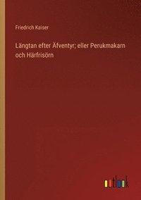 Langtan efter AEfventyr; eller Perukmakarn och Harfrisoern (hftad)