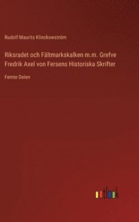 Riksradet och Faltmarkskalken m.m. Grefve Fredrik Axel von Fersens Historiska Skrifter (inbunden)