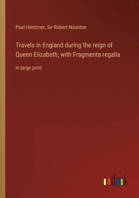Travels in England during the reign of Queen Elizabeth; with Fragmenta regalia (h�ftad)