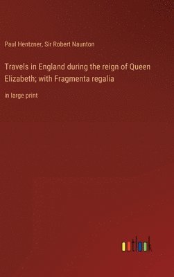 Travels in England during the reign of Queen Elizabeth; with Fragmenta regalia (h�ftad)