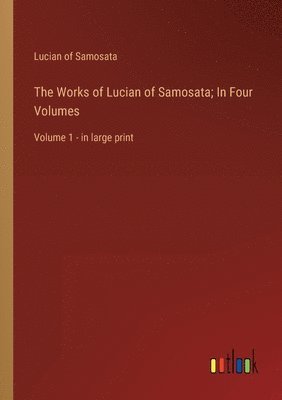 Works of Lucian of Samosata; In Four Volumes (h�ftad)