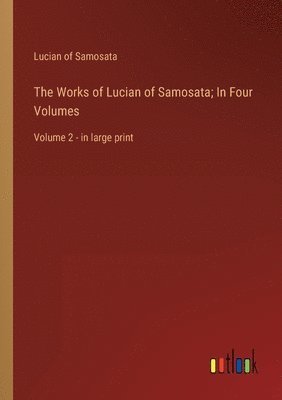 Works of Lucian of Samosata; In Four Volumes (inbunden)