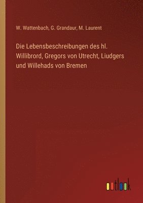 Lebensbeschreibungen des hl. Willibrord, Gregors von Utrecht, Liudgers und Willehads von Bremen (hftad)