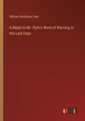 Reply to Mr. Pym's Word of Warning in the Last Days (hftad)
