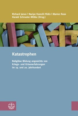 Katastrophen: Religiose Bildung Angesichts Von Kriegs- Und Krisenerfahrungen Im 19. Und 20. Jahrhundert