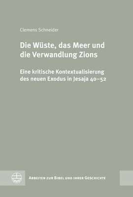 Die Wuste, Das Meer Und Die Verwandlung Zions: Eine Kritische Kontextualisierung Des Neuen Exodus in Jesaja 40-52 (inbunden)