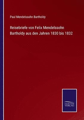 Reisebriefe von Felix Mendelssohn Bartholdy aus den Jahren 1830 bis 1832 (hftad)