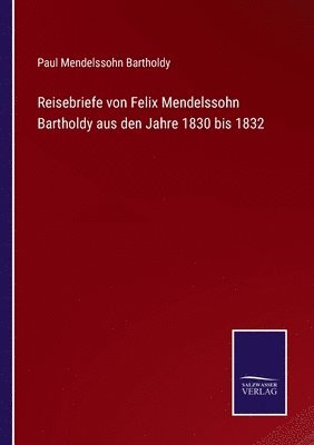 Reisebriefe von Felix Mendelssohn Bartholdy aus den Jahre 1830 bis 1832 (hftad)