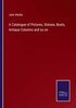 Catalogue of Pictures, Statues, Busts, Antique Columns and so on