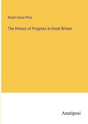 History of Progress in Great Britain - Robert Kemp Philp - Häftad ...