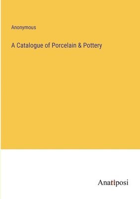 Catalogue of Porcelain & Pottery (häftad)