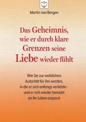 Das Geheimnis, wie er durch klare Grenzen seine Liebe wieder fühlt: Wie Sie zur weiblichen Autorität für ihn werden, in die er sich anfangs verliebte (häftad)