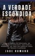 A Verdade Escondida: Uma advogada determinada, um assassinato chocante, uma fam�lia poderosa: um thriller jur�dico cheio de tens�o e suspense